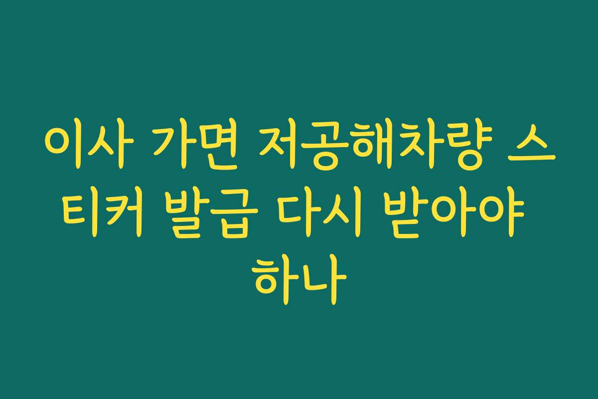 이사 가면 저공해차량 스티커 발급 다시 받아야 하나