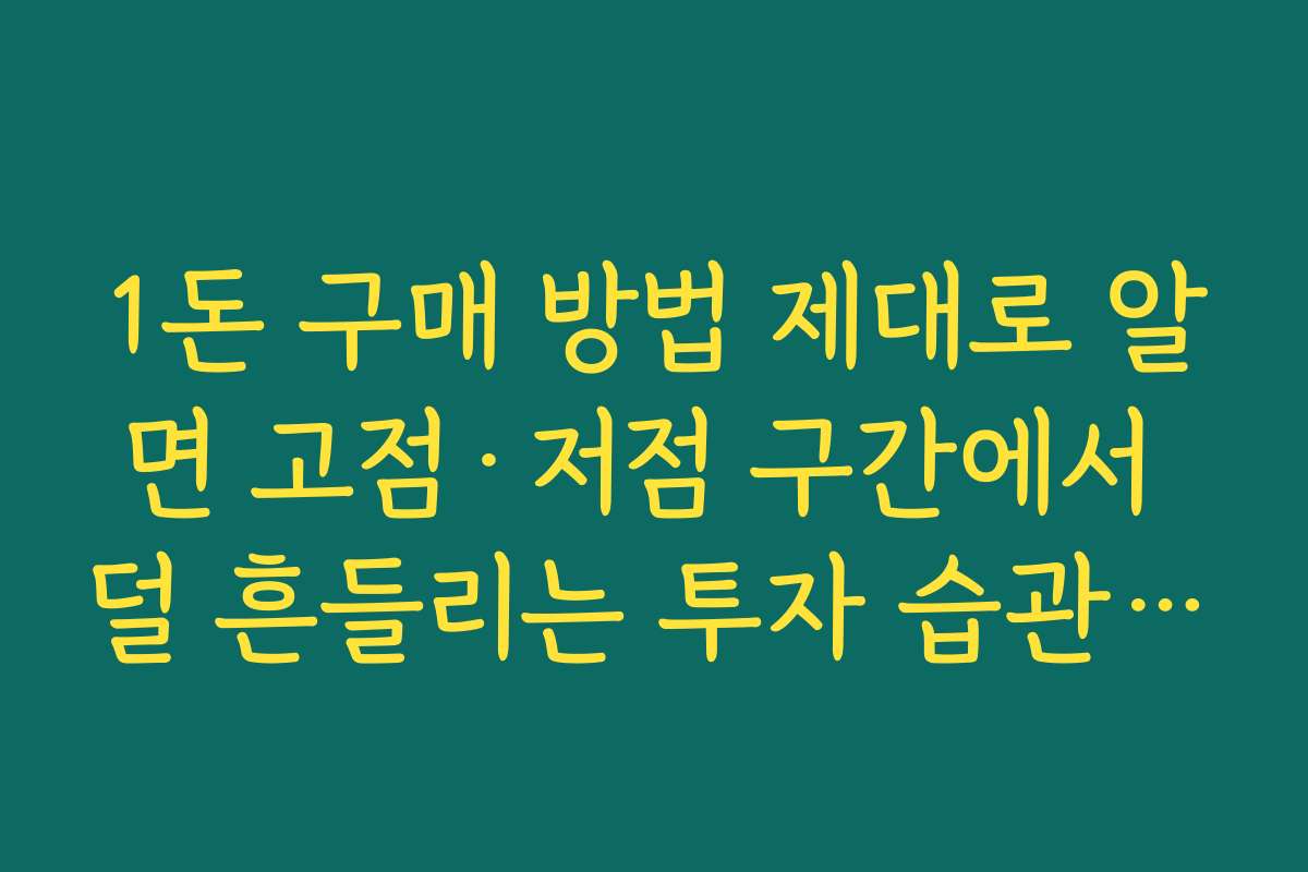 1돈 구매 방법 제대로 알면 고점·저점 구간에서 덜 흔들리는 투자 습관 만든다