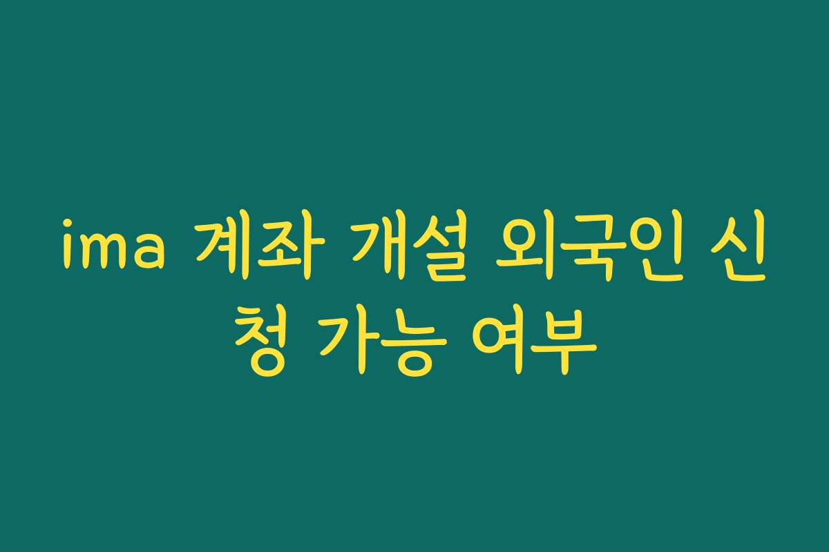 ima 계좌 개설 외국인 신청 가능 여부