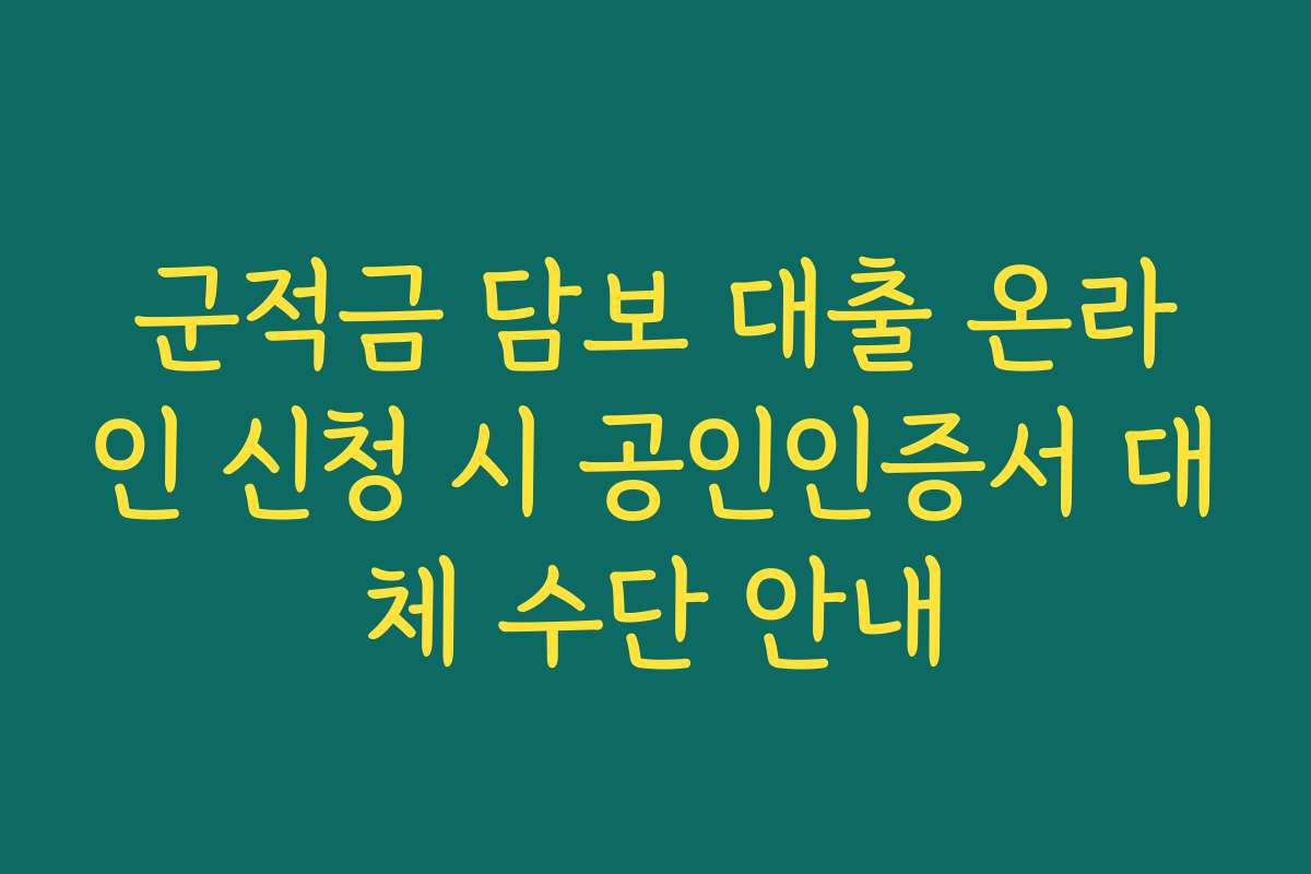 군적금 담보 대출 온라인 신청 시 공인인증서 대체 수단 안내