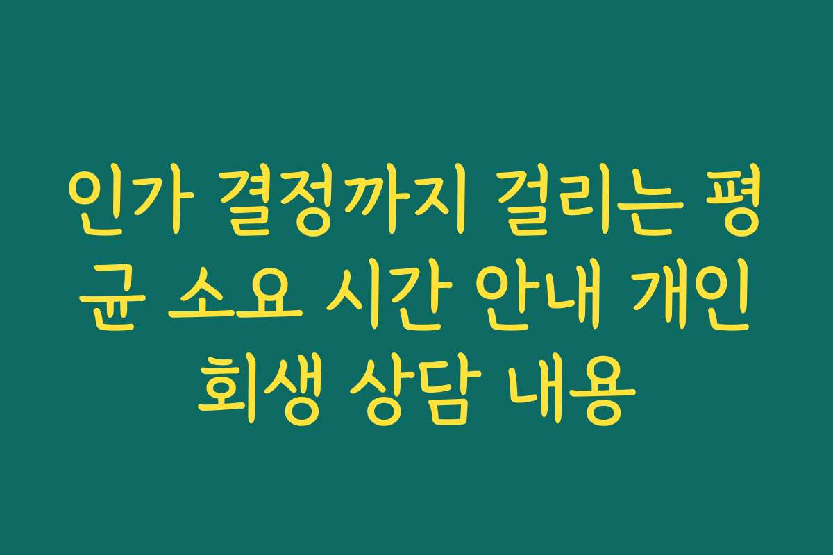인가 결정까지 걸리는 평균 소요 시간 안내 개인회생 상담 내용