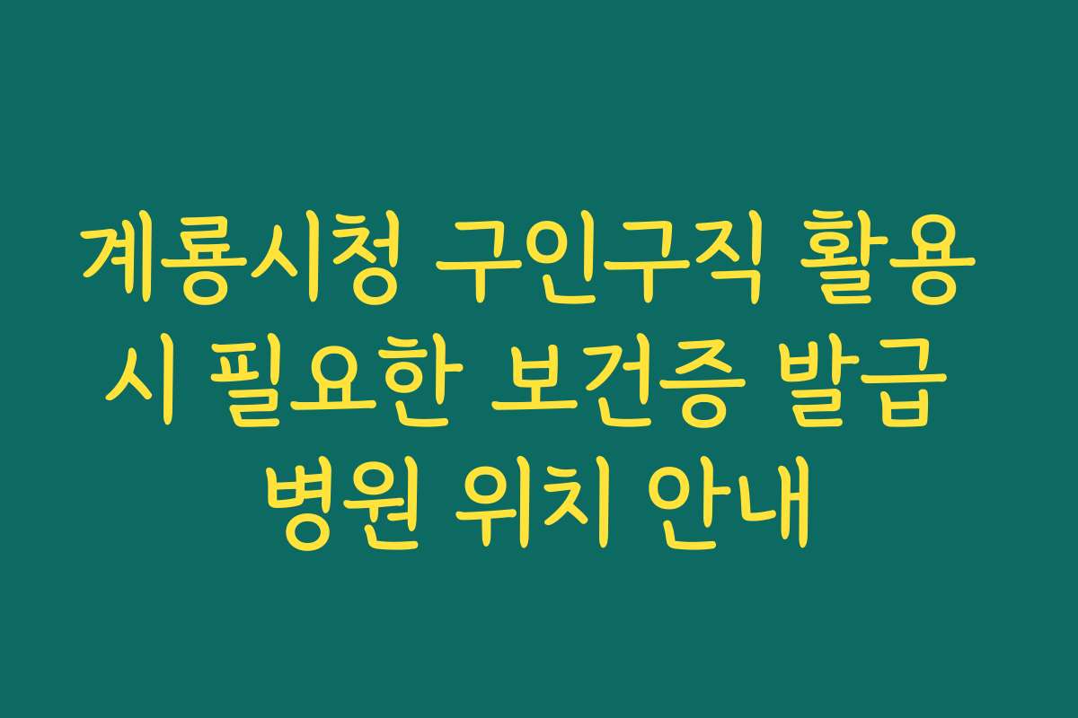 계룡시청 구인구직 활용 시 필요한 보건증 발급 병원 위치 안내