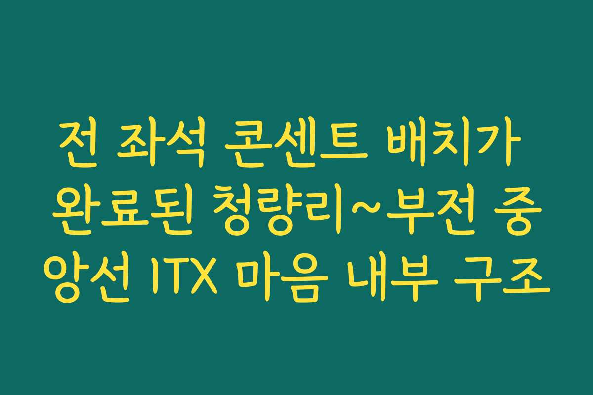 전 좌석 콘센트 배치가 완료된 청량리~부전 중앙선 ITX 마음 내부 구조