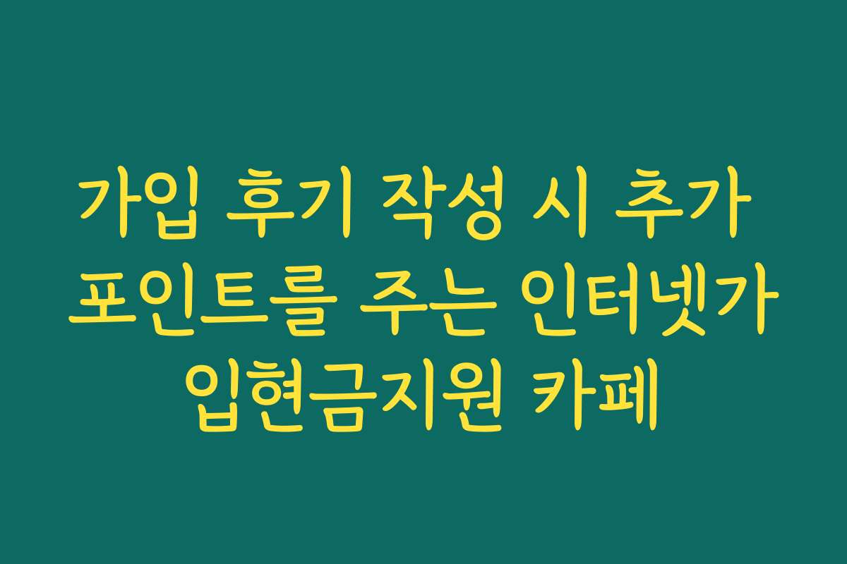 가입 후기 작성 시 추가 포인트를 주는 인터넷가입현금지원 카페