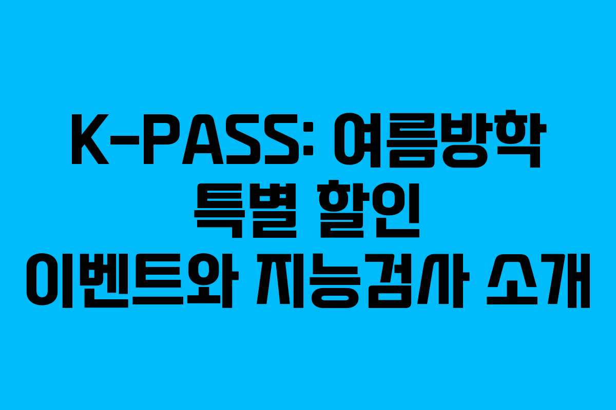 K-PASS: 여름방학 특별 할인 이벤트와 지능검사 소개