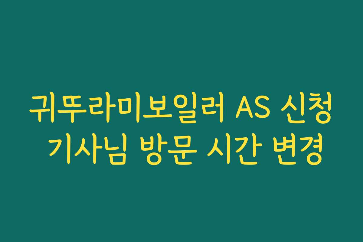 귀뚜라미보일러 AS 신청 기사님 방문 시간 변경
