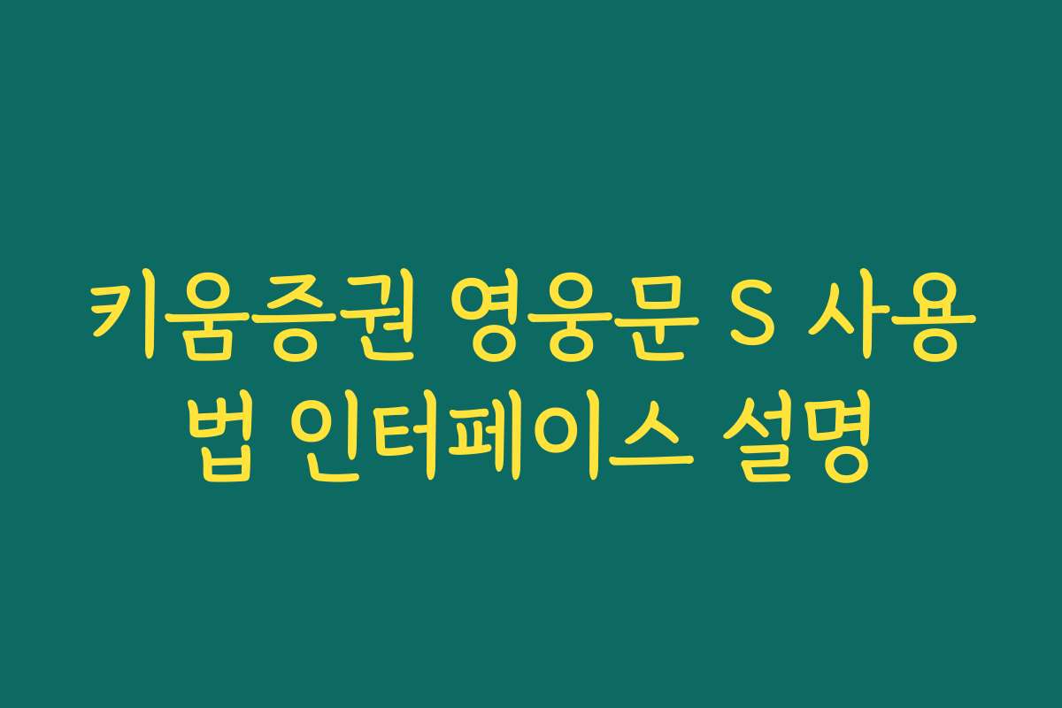 키움증권 영웅문 S 사용법 인터페이스 설명