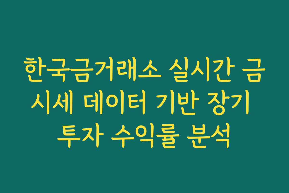 한국금거래소 실시간 금시세 데이터 기반 장기 투자 수익률 분석