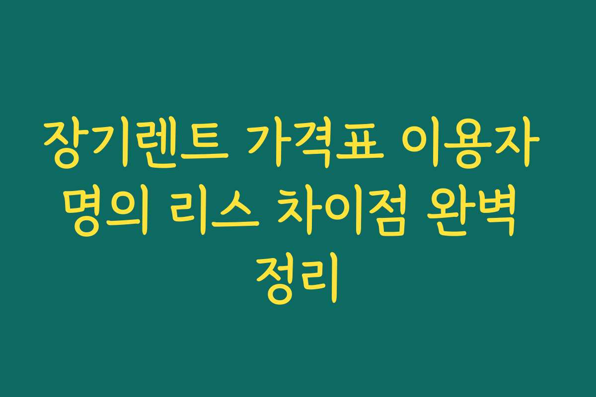 장기렌트 가격표 이용자 명의 리스 차이점 완벽 정리