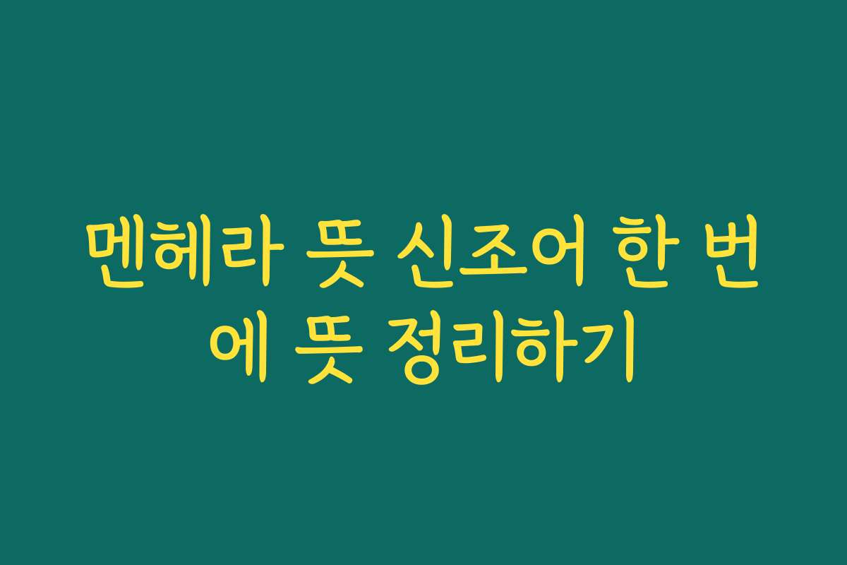 멘헤라 뜻 신조어 한 번에 뜻 정리하기