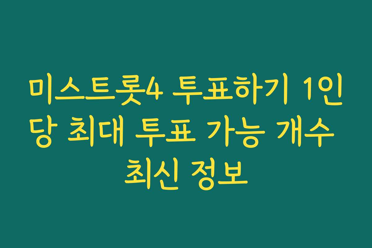 미스트롯4 투표하기 1인당 최대 투표 가능 개수 최신 정보