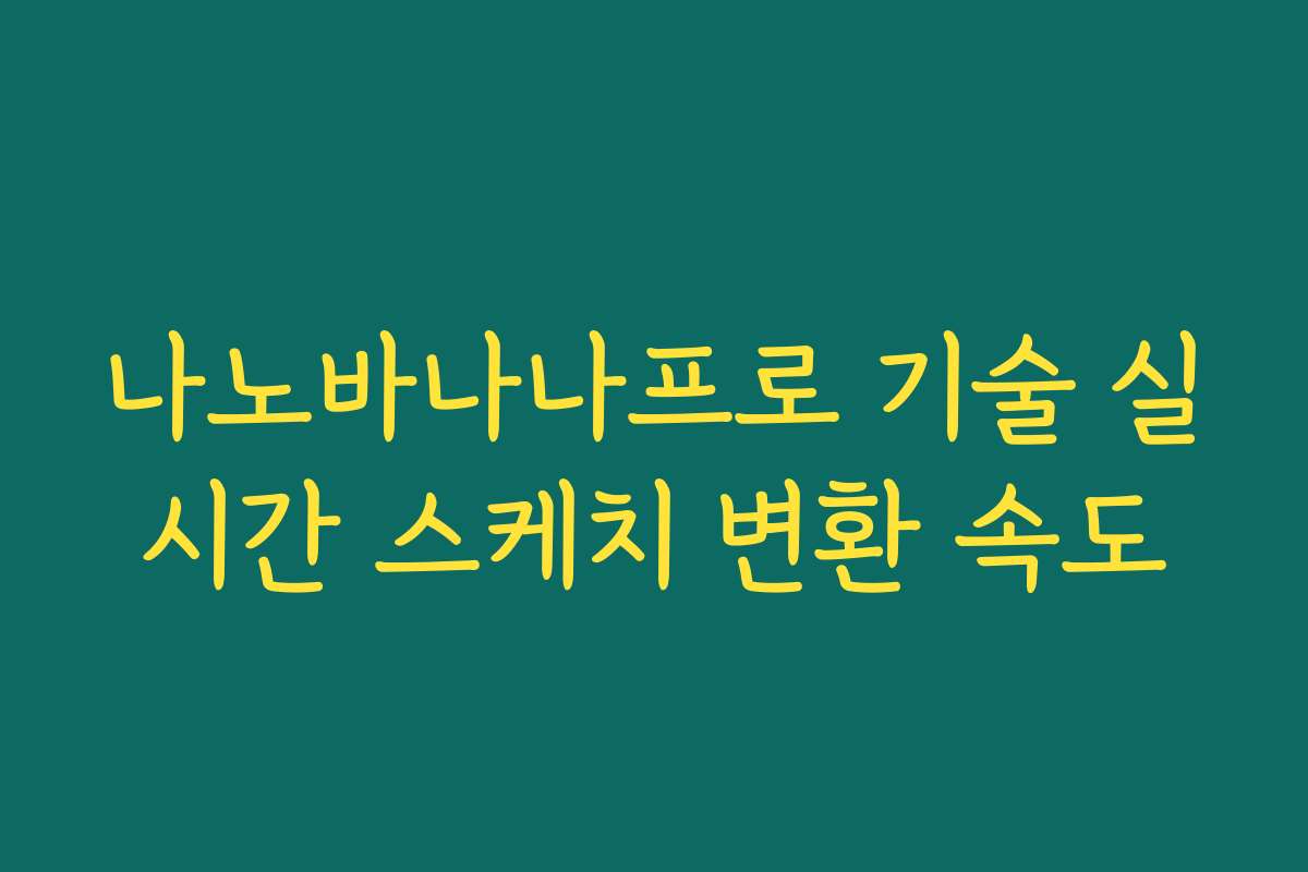 나노바나나프로 기술 실시간 스케치 변환 속도