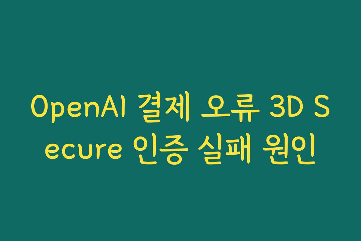 OpenAI 결제 오류 3D Secure 인증 실패 원인
