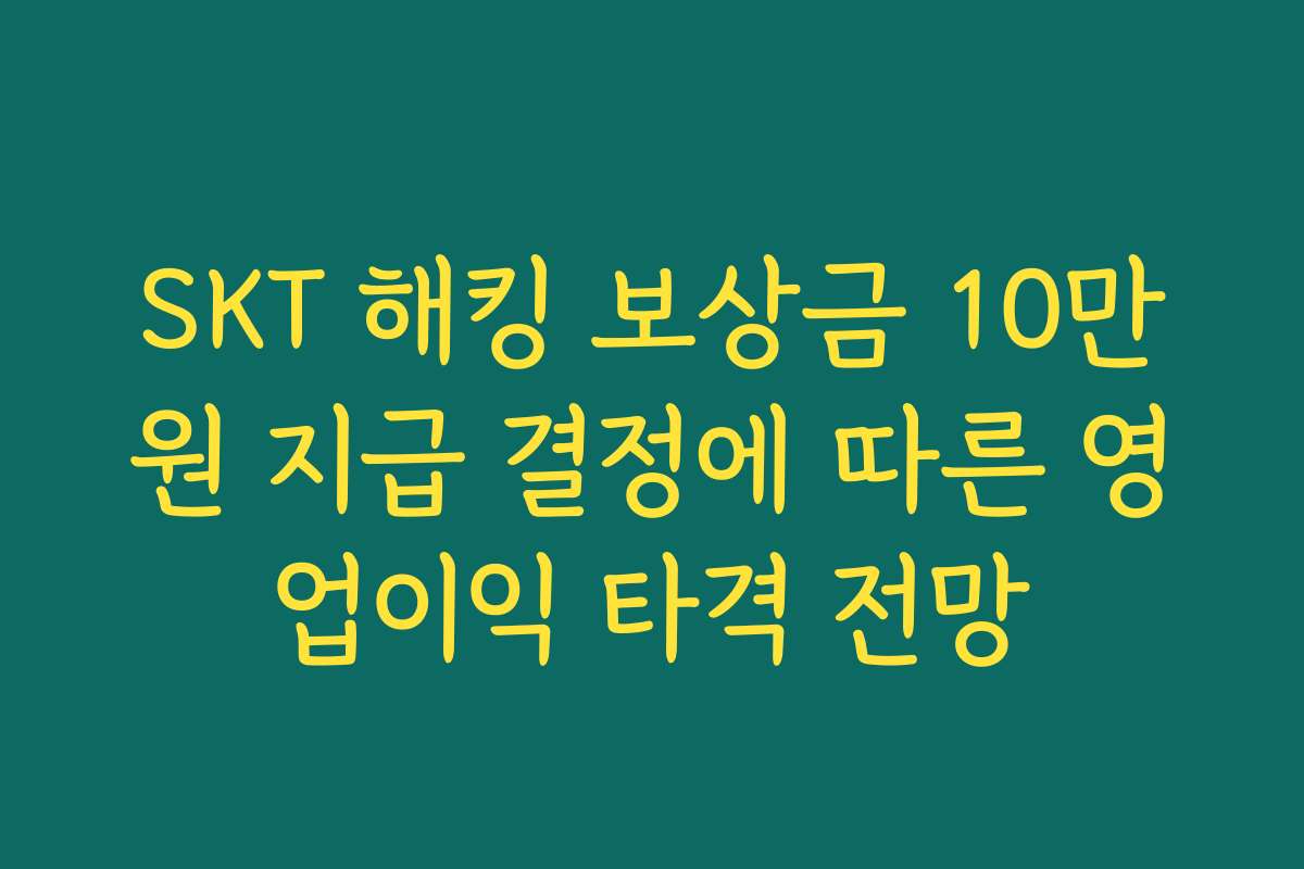 SKT 해킹 보상금 10만원 지급 결정에 따른 영업이익 타격 전망