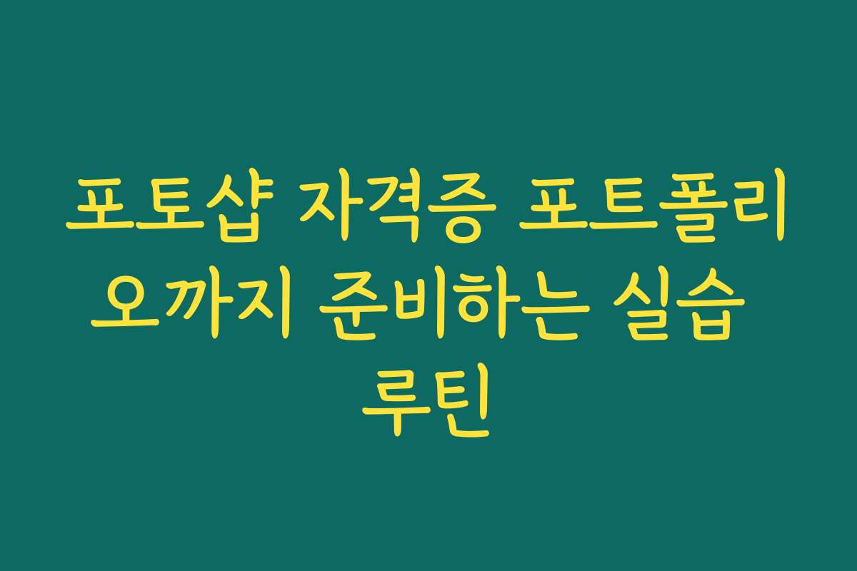 포토샵 자격증 포트폴리오까지 준비하는 실습 루틴