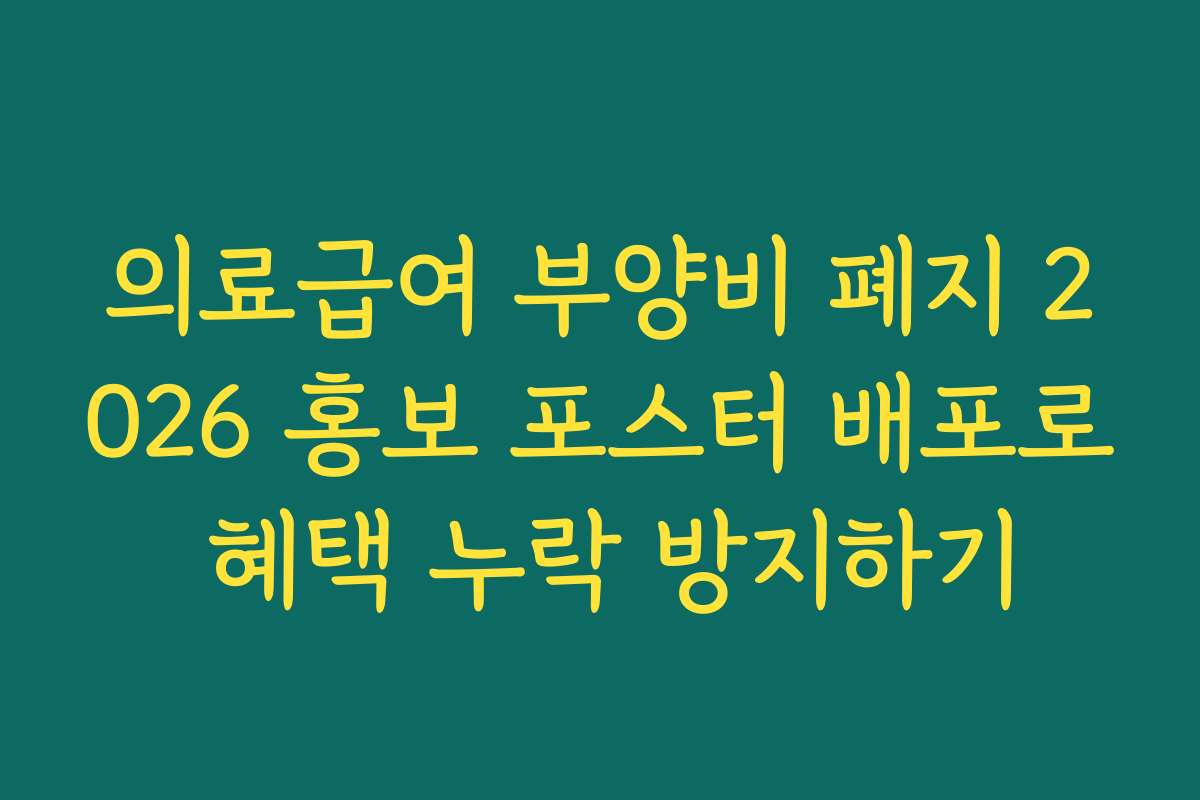 의료급여 부양비 폐지 2026 홍보 포스터 배포로 혜택 누락 방지하기