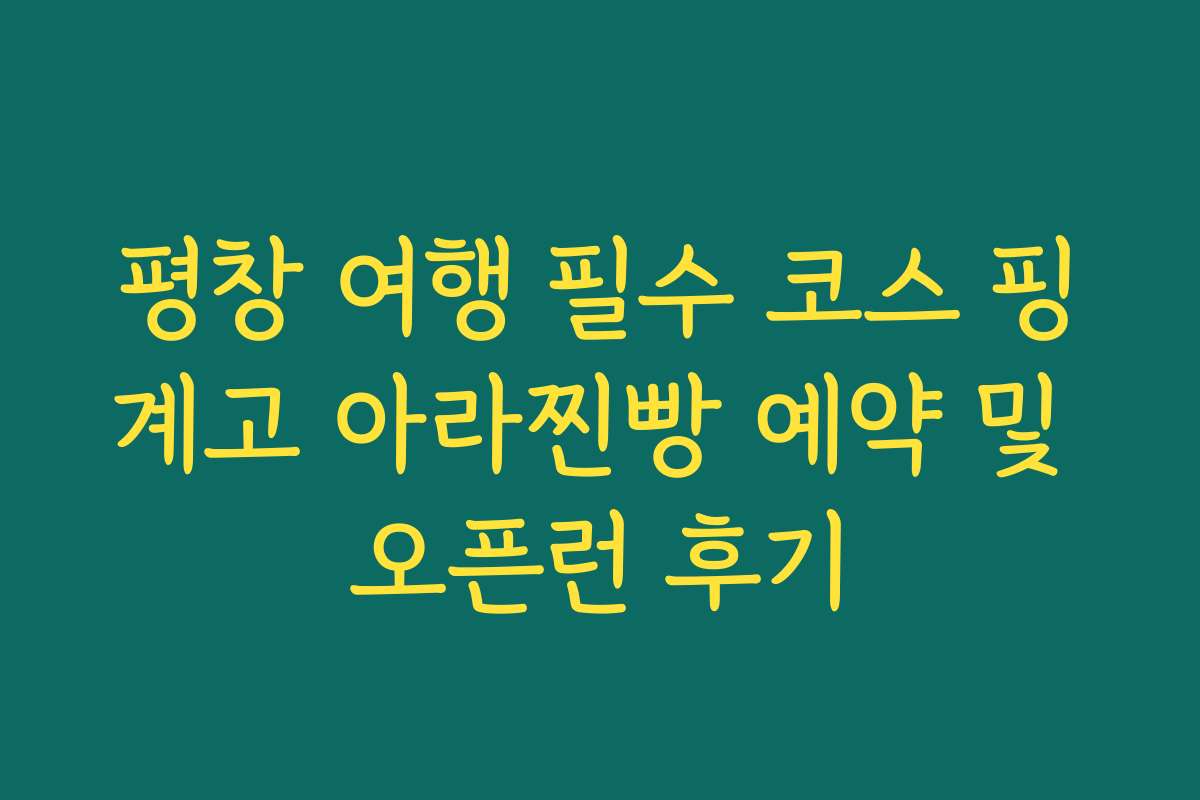 평창 여행 필수 코스 핑계고 아라찐빵 예약 및 오픈런 후기