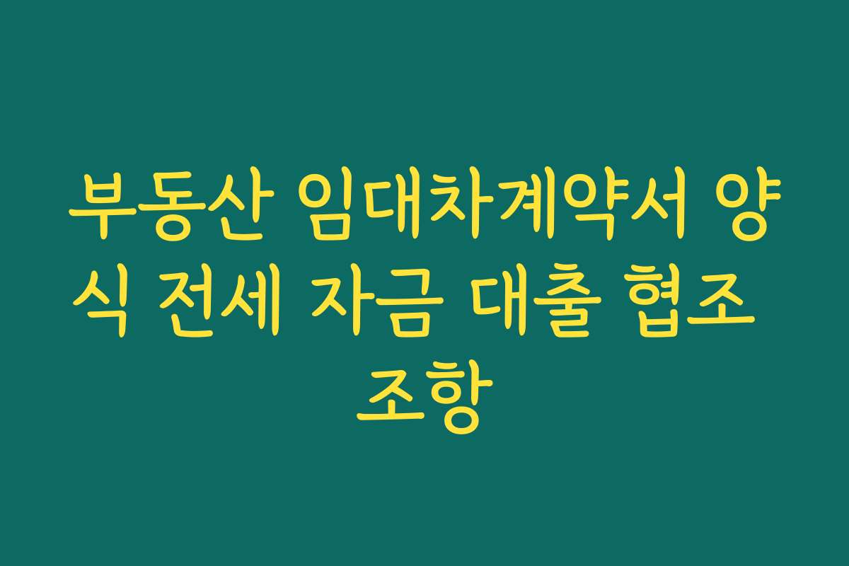 부동산 임대차계약서 양식 전세 자금 대출 협조 조항