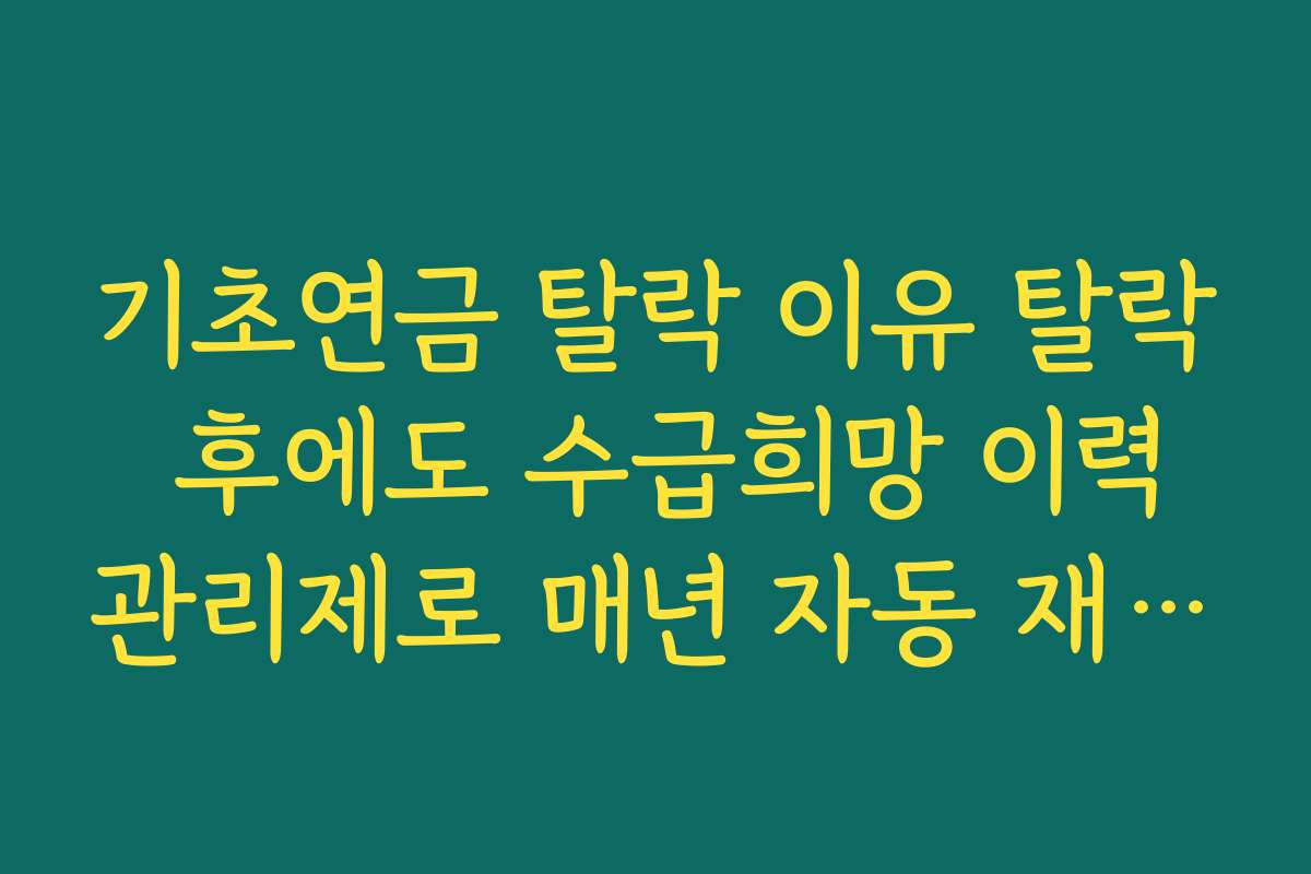 기초연금 탈락 이유 탈락 후에도 수급희망 이력관리제로 매년 자동 재심사 받는 방법