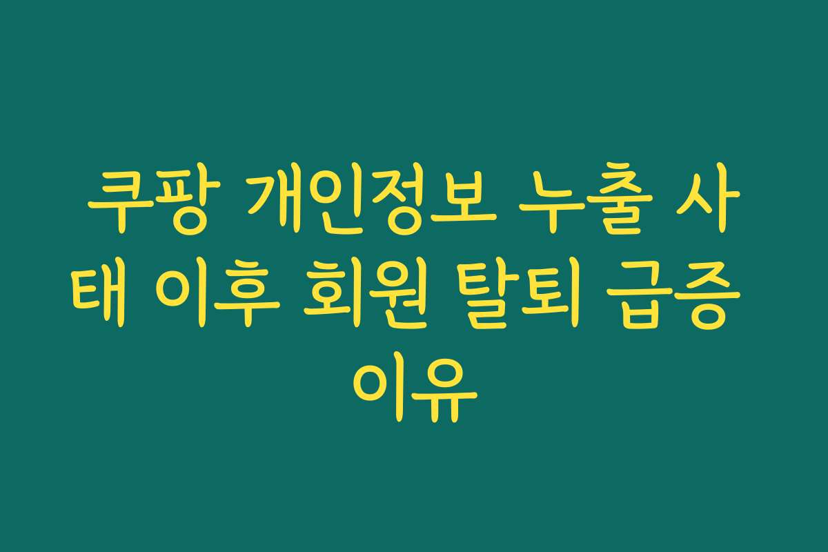 쿠팡 개인정보 누출 사태 이후 회원 탈퇴 급증 이유