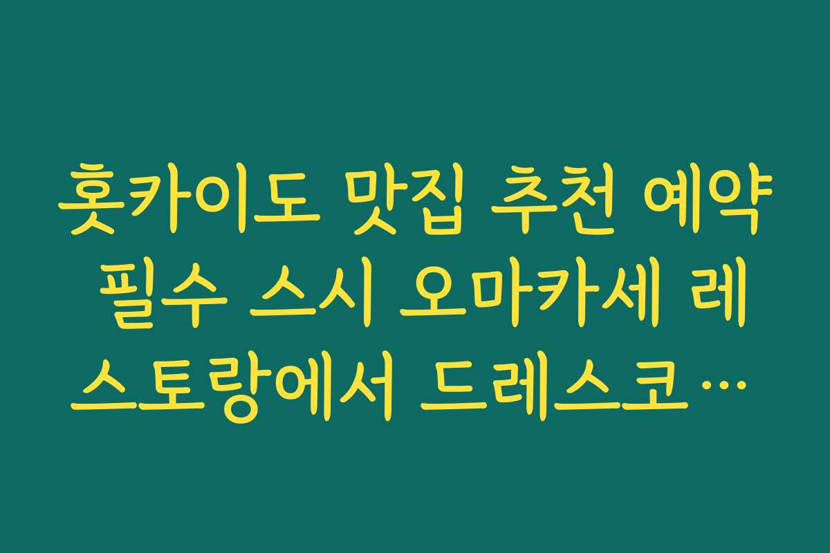 홋카이도 맛집 추천 예약 필수 스시 오마카세 레스토랑에서 드레스코드와 예산 미리 확인하기