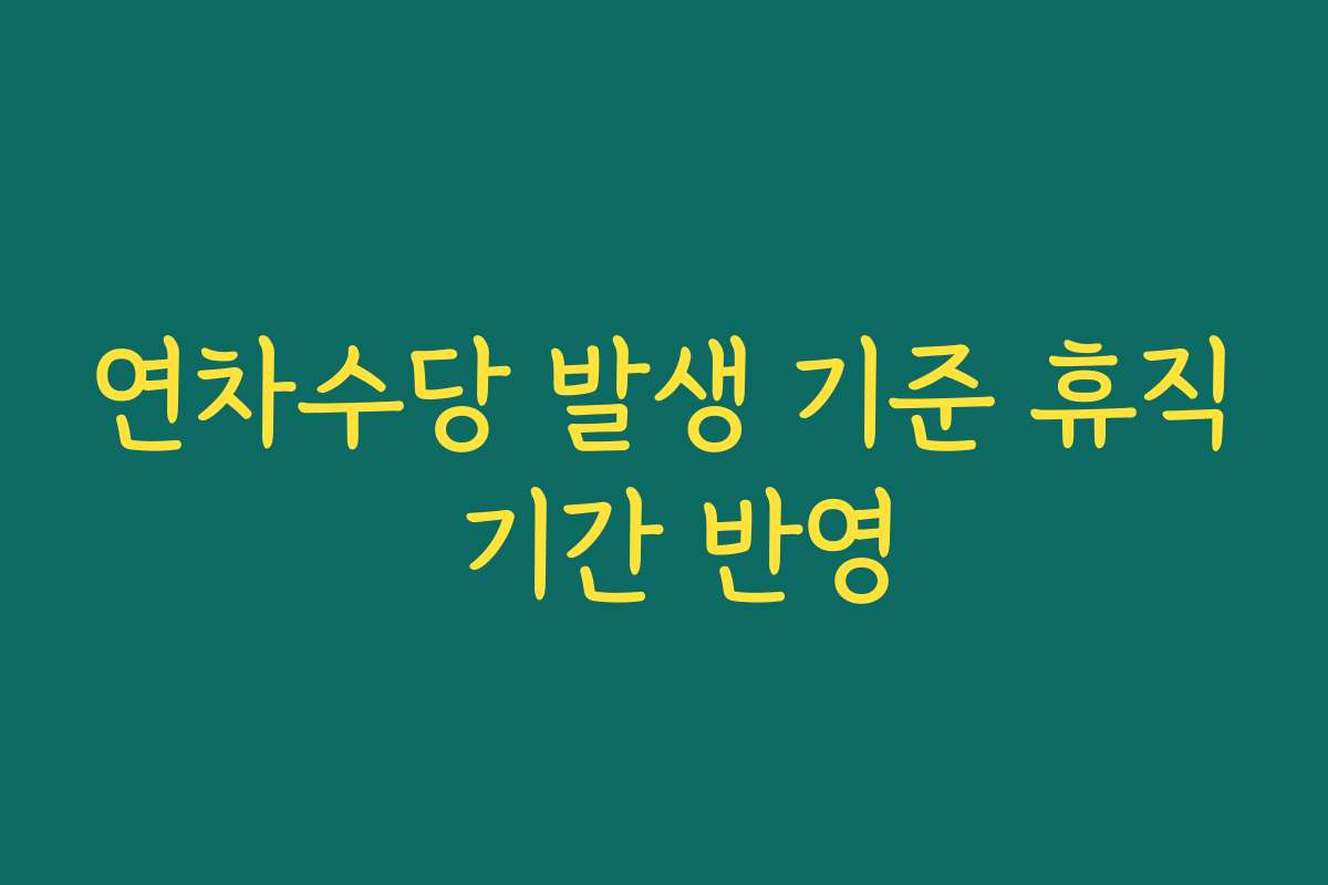 연차수당 발생 기준 휴직 기간 반영