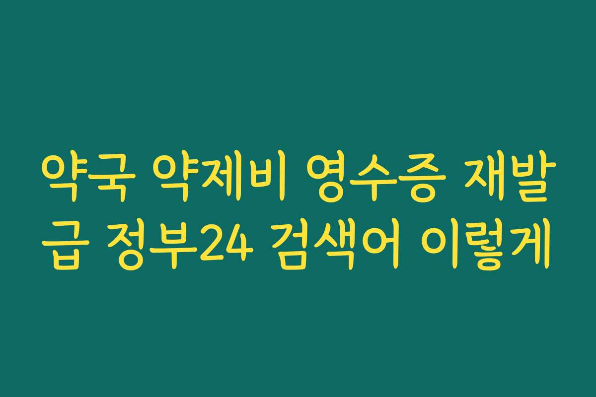 약국 약제비 영수증 재발급 정부24 검색어 이렇게