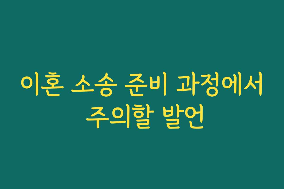 이혼 소송 준비 과정에서 주의할 발언