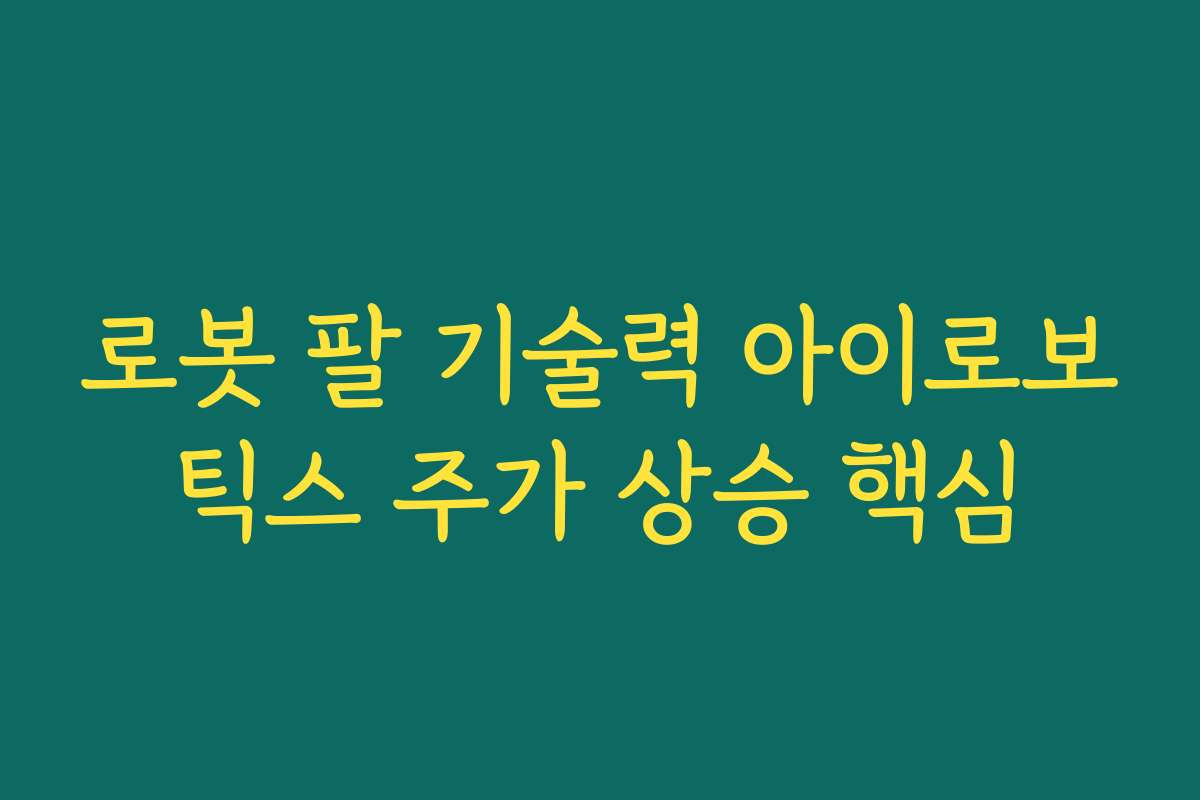 로봇 팔 기술력 아이로보틱스 주가 상승 핵심