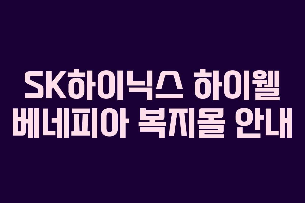 SK하이닉스 하이웰 베네피아 복지몰 안내