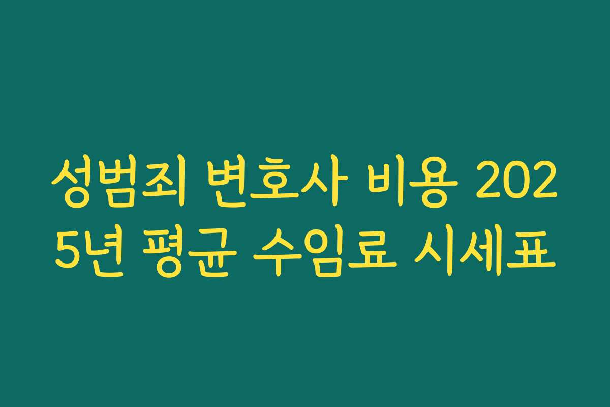 성범죄 변호사 비용 2025년 평균 수임료 시세표
