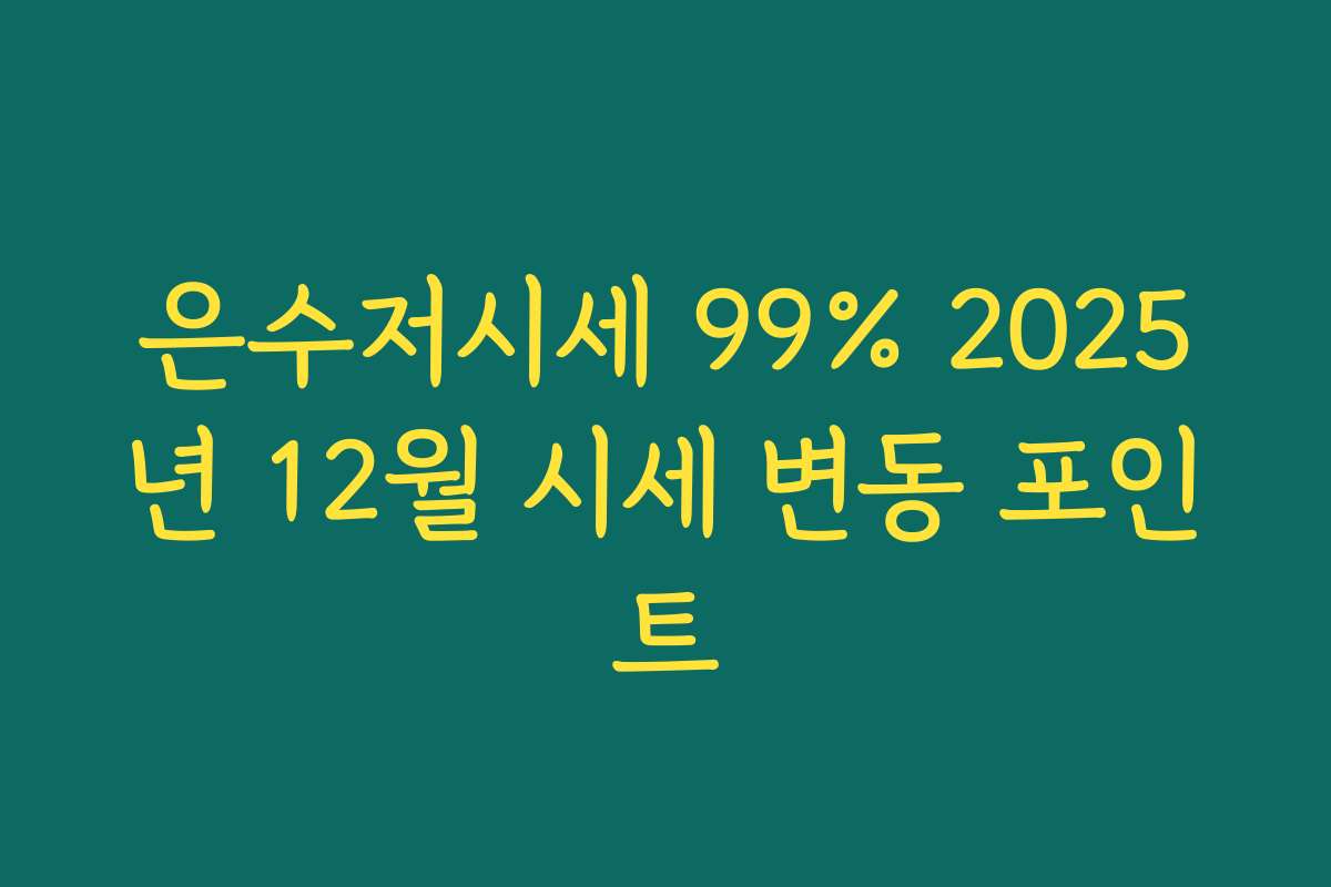 은수저시세 99% 2025년 12월 시세 변동 포인트