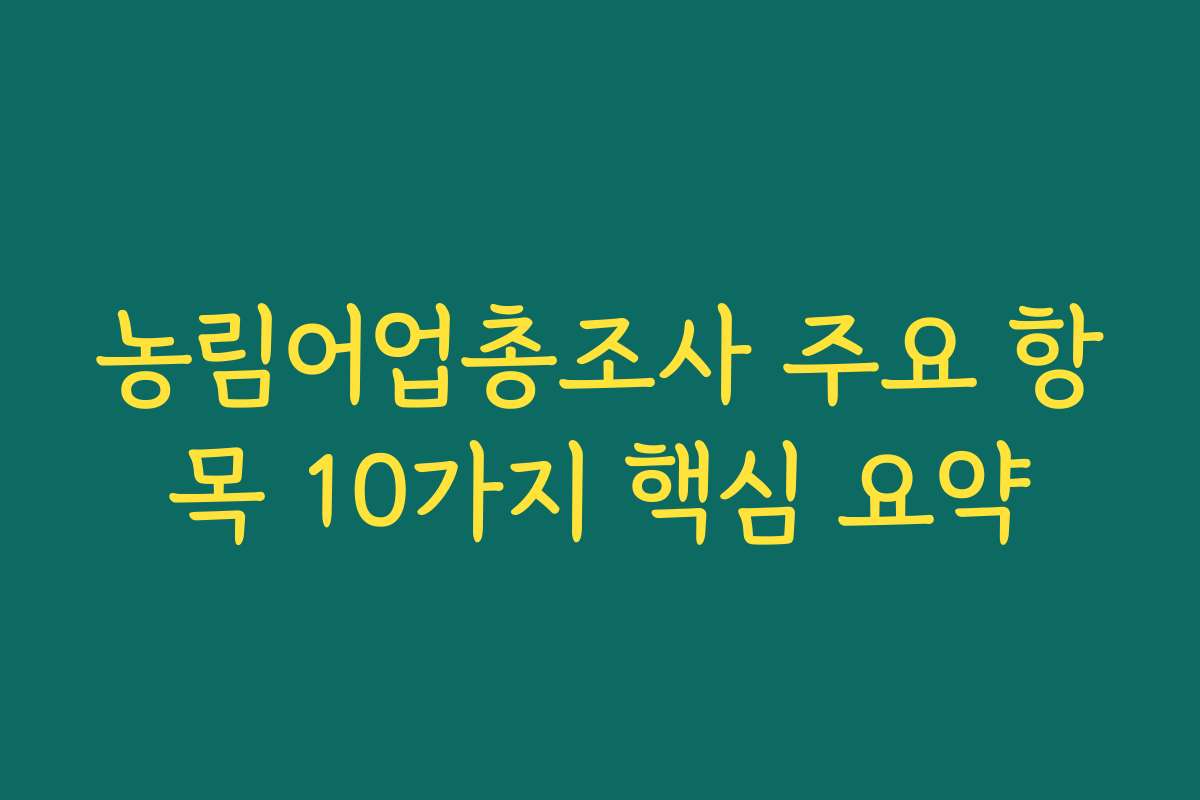 농림어업총조사 주요 항목 10가지 핵심 요약