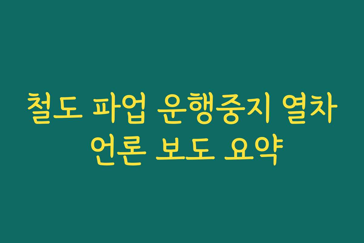 철도 파업 운행중지 열차 언론 보도 요약