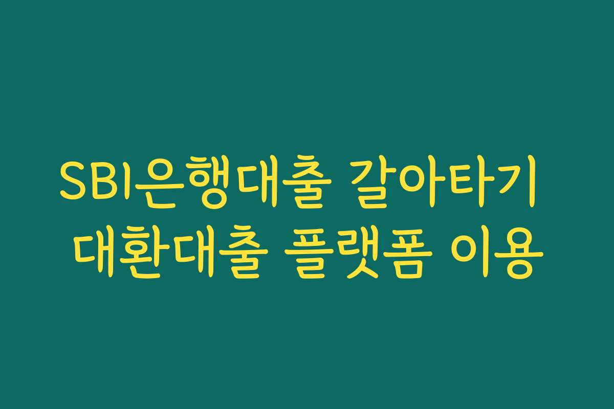 SBI은행대출 갈아타기 대환대출 플랫폼 이용