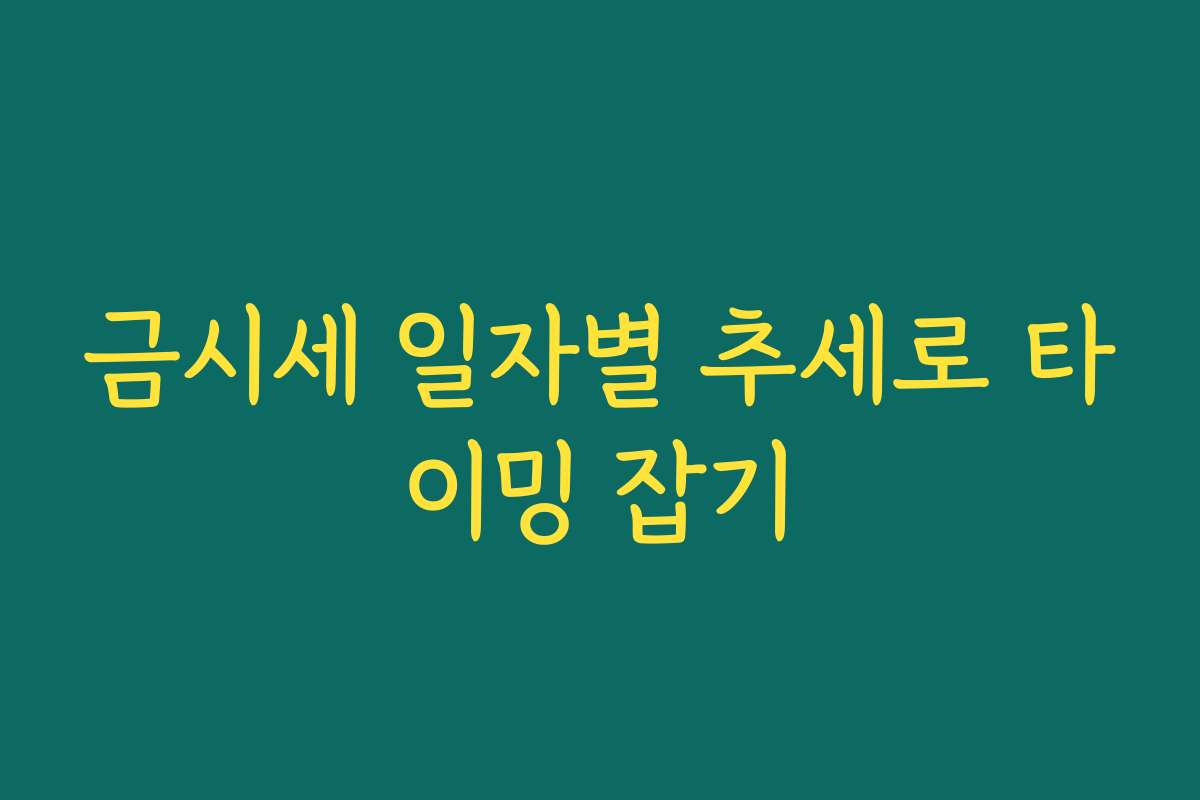 금시세 일자별 추세로 타이밍 잡기