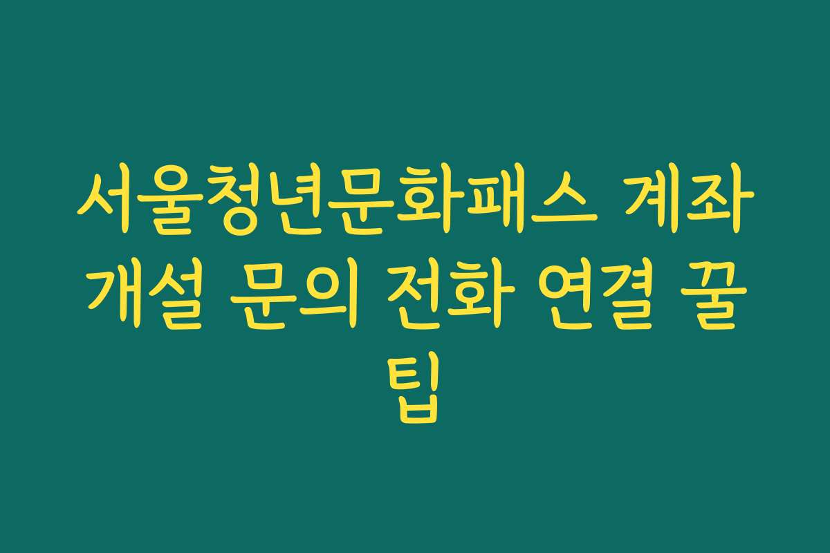 서울청년문화패스 계좌개설 문의 전화 연결 꿀팁