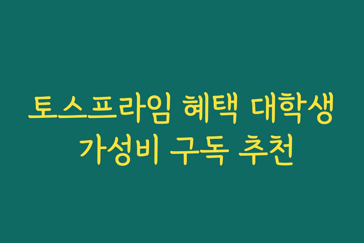토스프라임 혜택 대학생 가성비 구독 추천