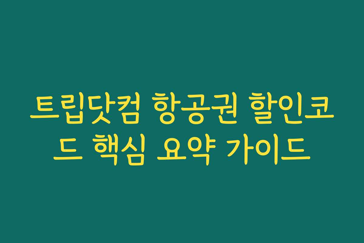 트립닷컴 항공권 할인코드 핵심 요약 가이드