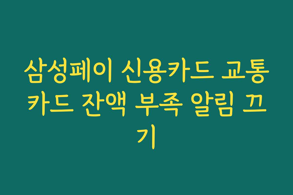 삼성페이 신용카드 교통카드 잔액 부족 알림 끄기