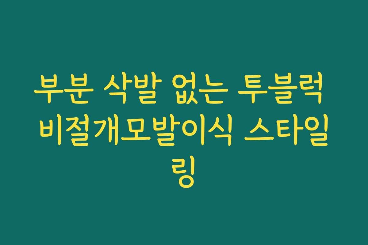 부분 삭발 없는 투블럭 비절개모발이식 스타일링