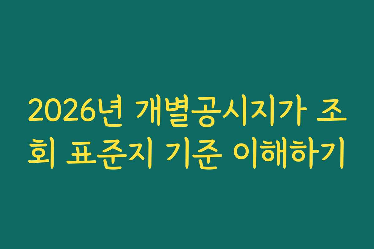 2026년 개별공시지가 조회 표준지 기준 이해하기