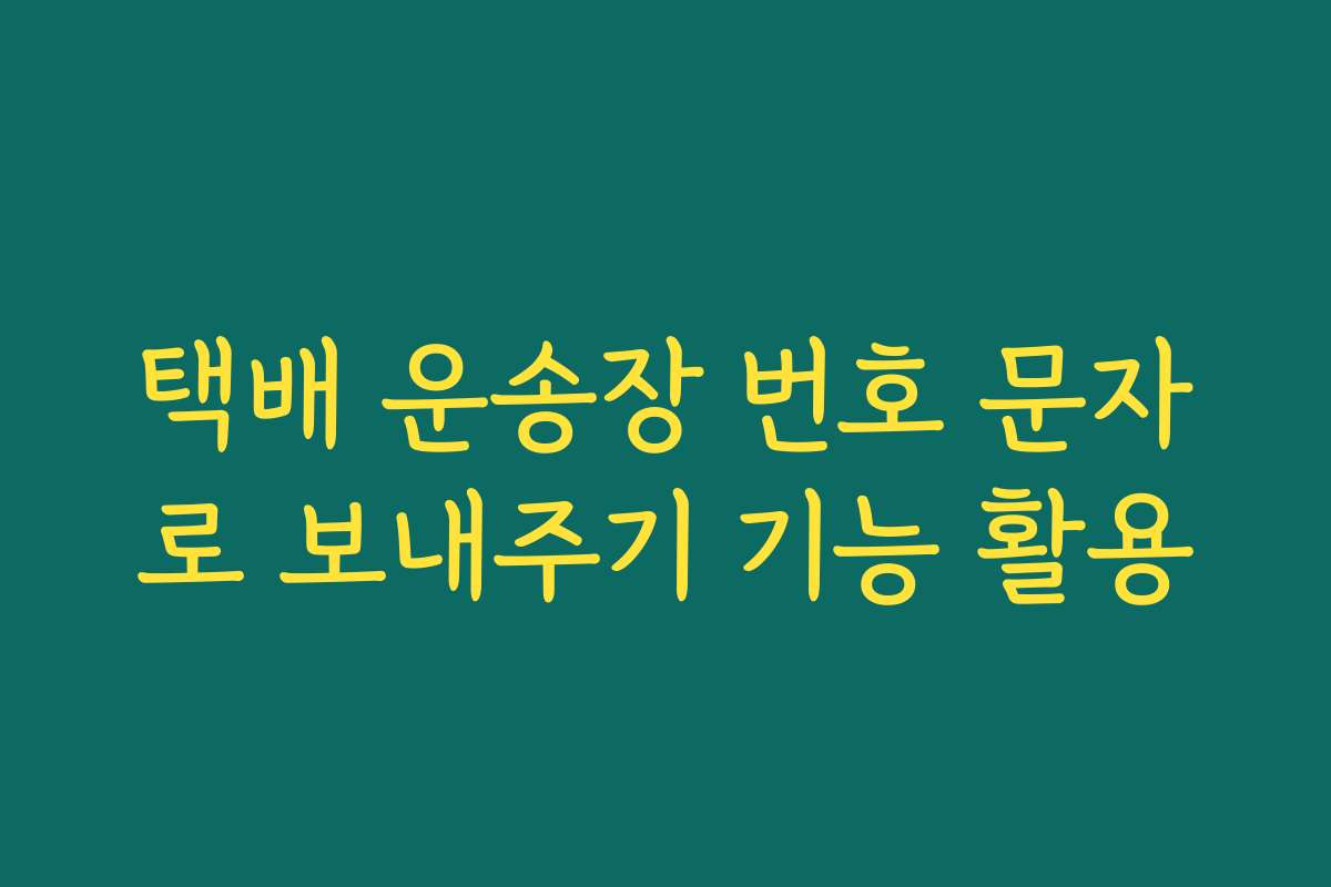 택배 운송장 번호 문자로 보내주기 기능 활용
