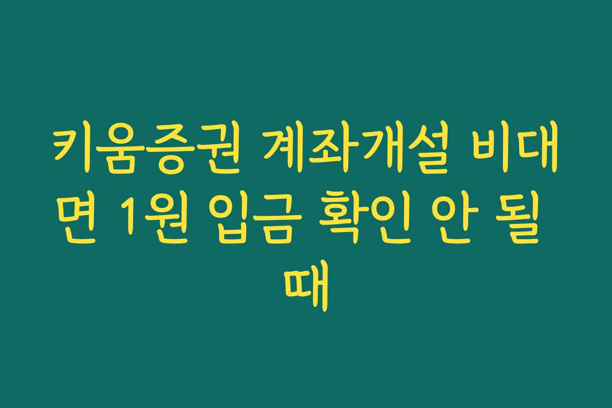 키움증권 계좌개설 비대면 1원 입금 확인 안 될 때