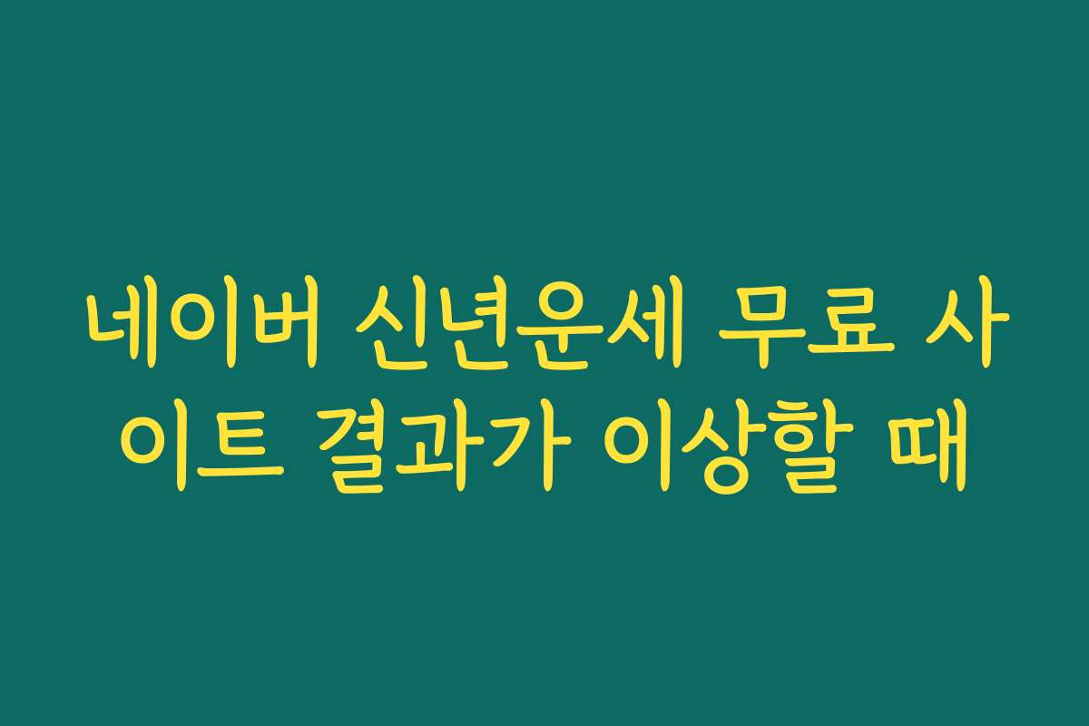 네이버 신년운세 무료 사이트 결과가 이상할 때