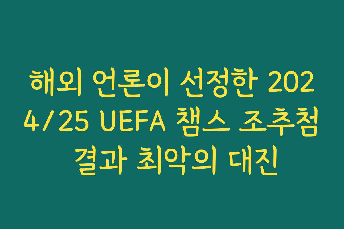 해외 언론이 선정한 2024/25 UEFA 챔스 조추첨 결과 최악의 대진