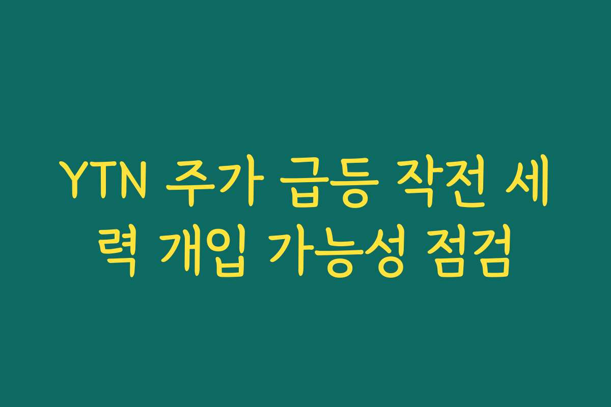 YTN 주가 급등 작전 세력 개입 가능성 점검
