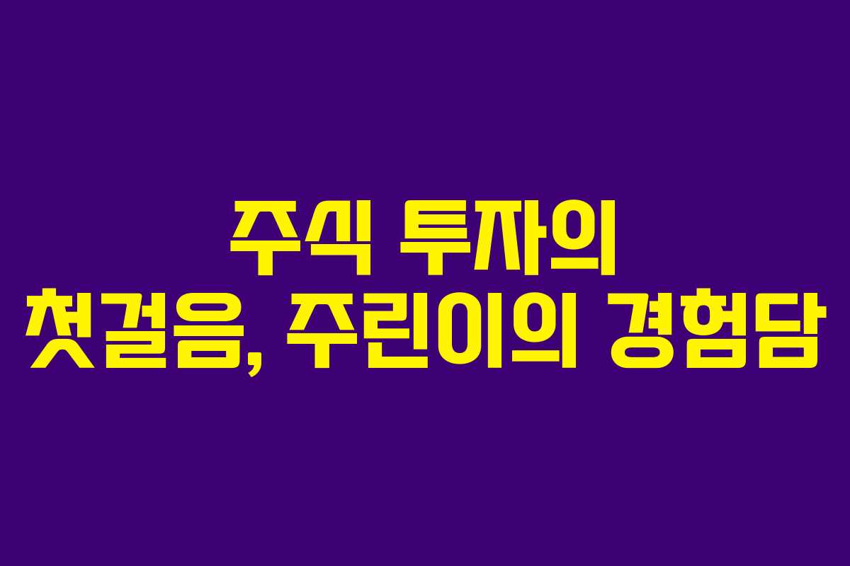 주식 투자의 첫걸음, 주린이의 경험담
