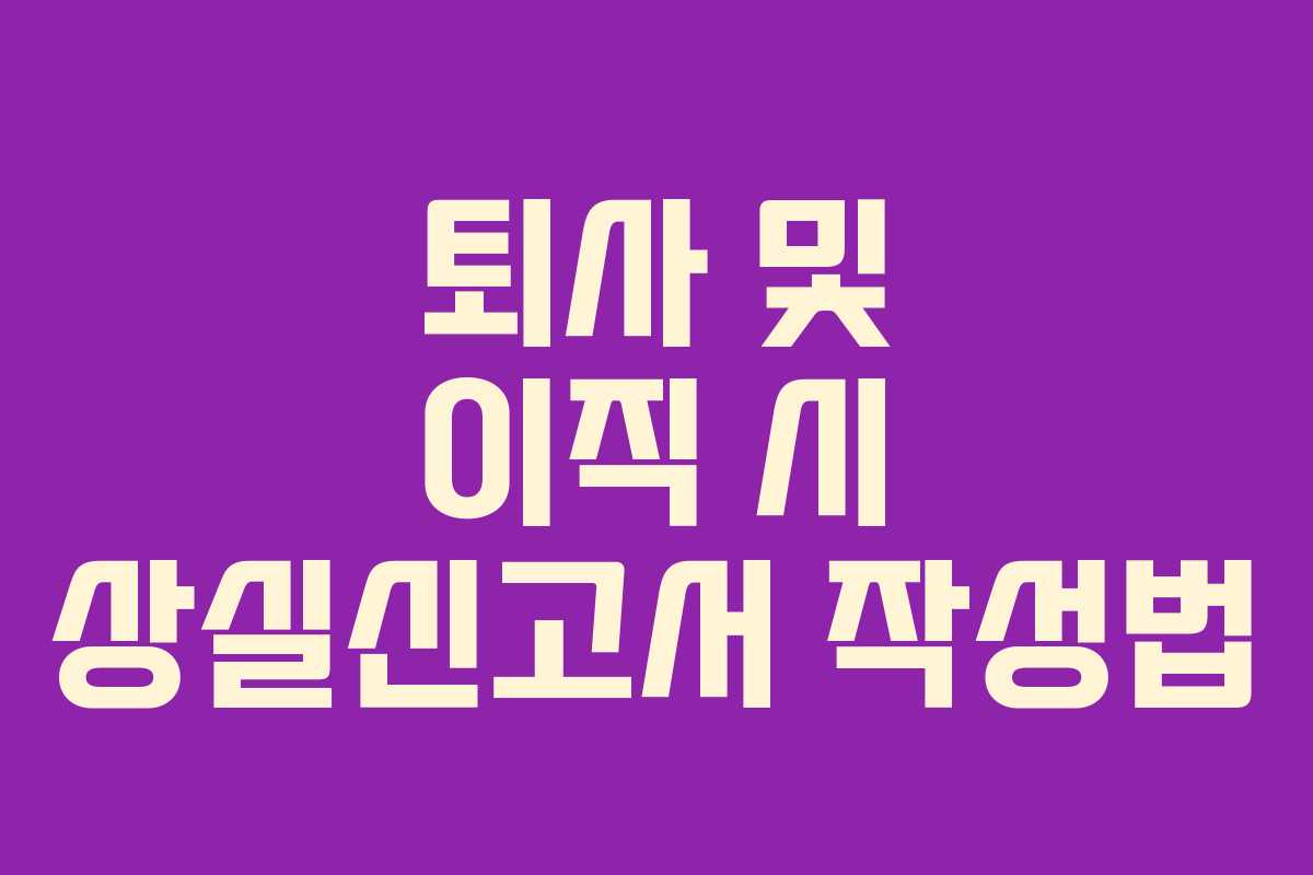 퇴사 및 이직 시 상실신고서 작성법