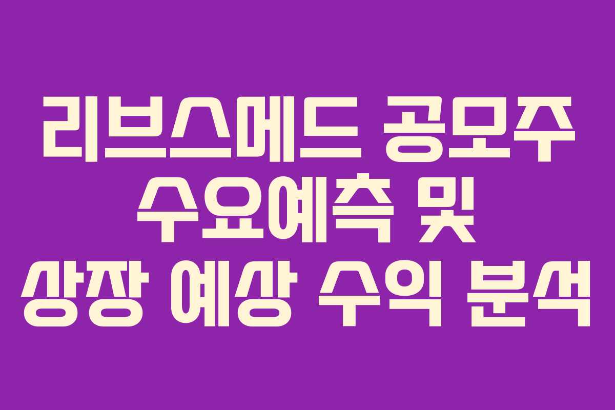 리브스메드 공모주 수요예측 및 상장 예상 수익 분석